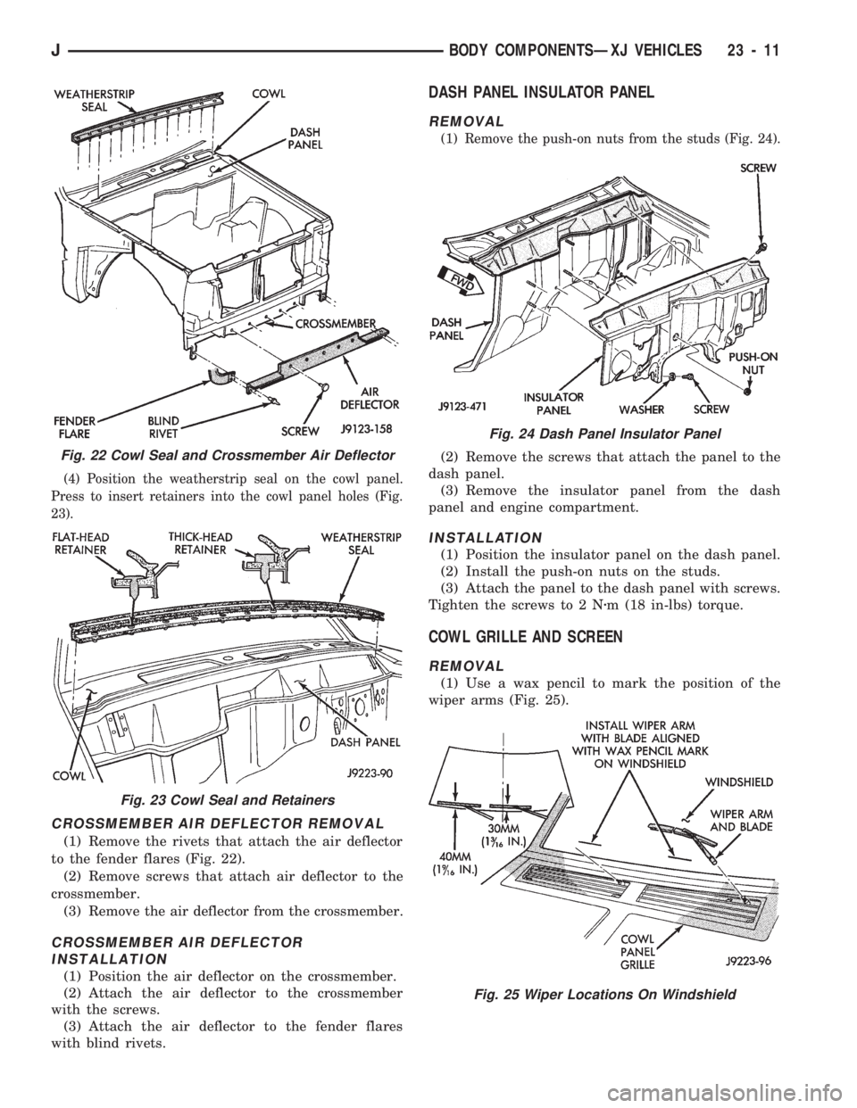 JEEP CHEROKEE 1994 Service Repair Manual (4) Position the weatherstrip seal on the cowl panel.
Press to insert retainers into the cowl panel holes (Fig.
23).
CROSSMEMBER AIR DEFLECTOR REMOVAL
(1) Remove the rivets that attach the air deflect JEEP CHEROKEE 1994 Service Repair Manual (4) Position the weatherstrip seal on the cowl panel.
Press to insert retainers into the cowl panel holes (Fig.
23).
CROSSMEMBER AIR DEFLECTOR REMOVAL
(1) Remove the rivets that attach the air deflect