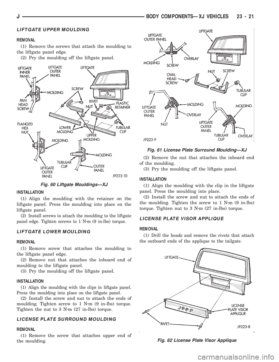 JEEP CHEROKEE 1994  Service Repair Manual LIFTGATE UPPER MOULDING
REMOVAL
(1) Remove the screws that attach the moulding to
the liftgate panel edge.
(2) Pry the moulding off the liftgate panel.
INSTALLATION
(1) Align the moulding with the ret