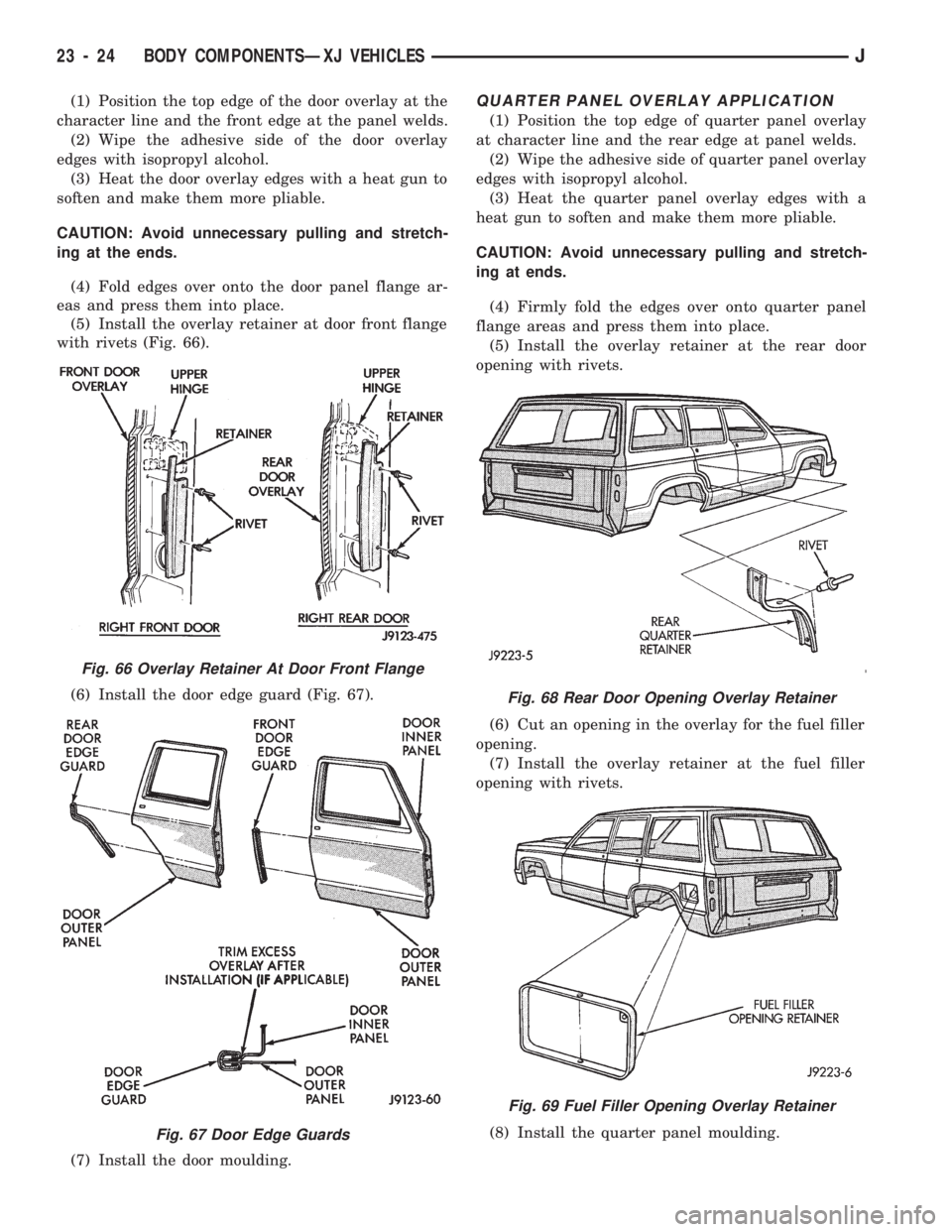 JEEP CHEROKEE 1994  Service Repair Manual (1) Position the top edge of the door overlay at the
character line and the front edge at the panel welds.
(2) Wipe the adhesive side of the door overlay
edges with isopropyl alcohol.
(3) Heat the doo