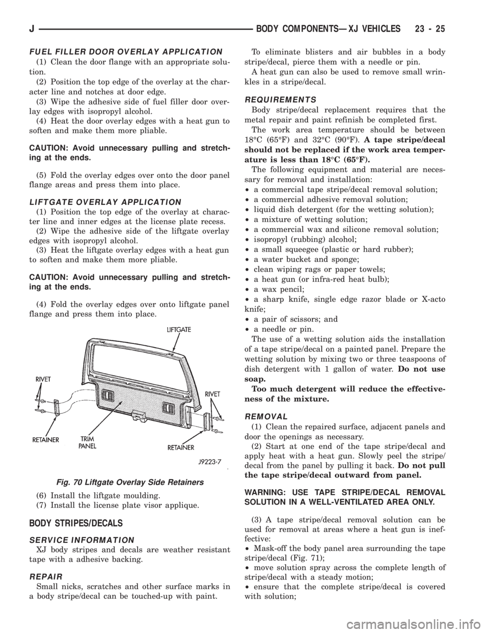 JEEP CHEROKEE 1994  Service Repair Manual FUEL FILLER DOOR OVERLAY APPLICATION
(1) Clean the door flange with an appropriate solu-
tion.
(2) Position the top edge of the overlay at the char-
acter line and notches at door edge.
(3) Wipe the a