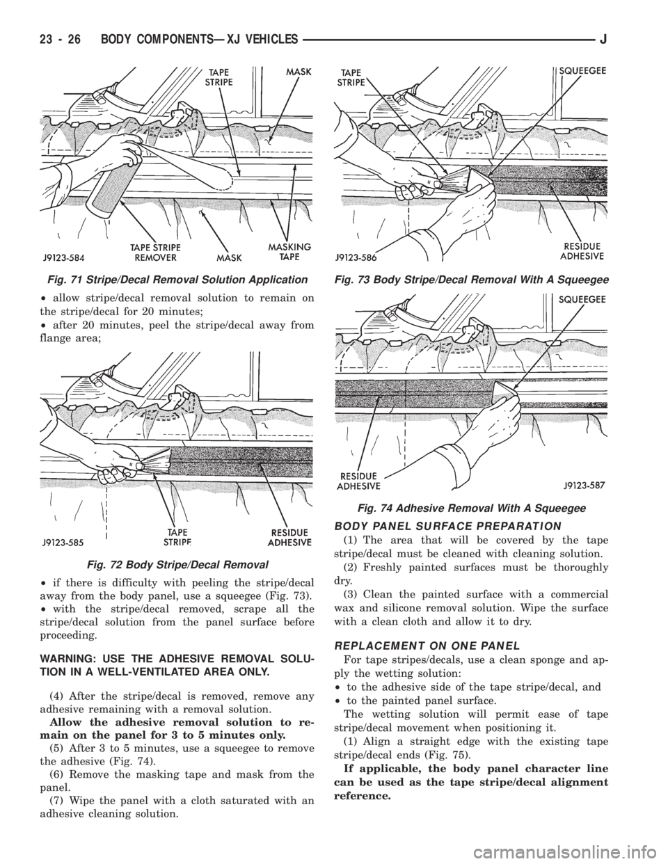 JEEP CHEROKEE 1994 Service Repair Manual ²allow stripe/decal removal solution to remain on
the stripe/decal for 20 minutes;
²after 20 minutes, peel the stripe/decal away from
flange area;
²if there is difficulty with peeling the stripe/de JEEP CHEROKEE 1994 Service Repair Manual ²allow stripe/decal removal solution to remain on
the stripe/decal for 20 minutes;
²after 20 minutes, peel the stripe/decal away from
flange area;
²if there is difficulty with peeling the stripe/de