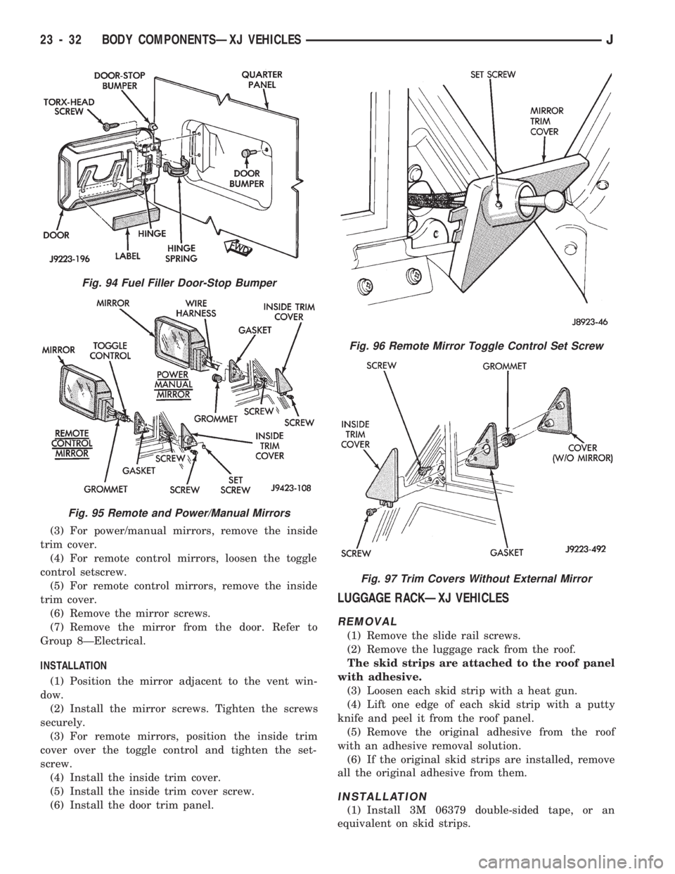 JEEP CHEROKEE 1994 Service Repair Manual (3) For power/manual mirrors, remove the inside
trim cover.
(4) For remote control mirrors, loosen the toggle
control setscrew.
(5) For remote control mirrors, remove the inside
trim cover.
(6) Remove JEEP CHEROKEE 1994 Service Repair Manual (3) For power/manual mirrors, remove the inside
trim cover.
(4) For remote control mirrors, loosen the toggle
control setscrew.
(5) For remote control mirrors, remove the inside
trim cover.
(6) Remove