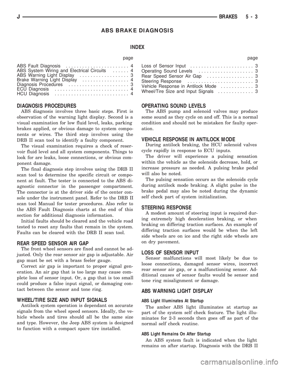JEEP CHEROKEE 1994  Service Repair Manual ABS BRAKE DIAGNOSIS
INDEX
page page
ABS Fault Diagnosis....................... 4
ABS System Wiring and Electrical Circuits...... 4
ABS Warning Light Display.................. 3
Brake Warning Light Dis