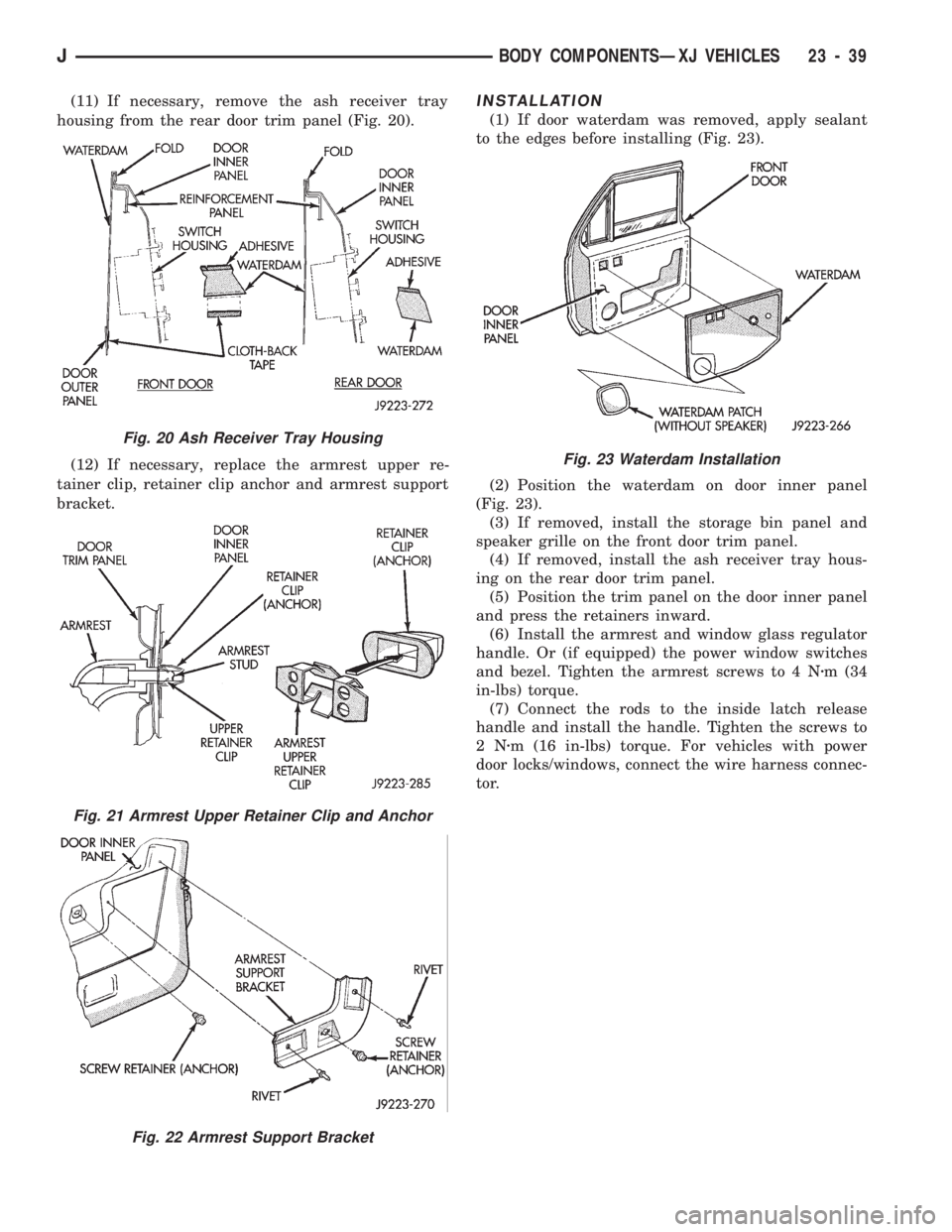 JEEP CHEROKEE 1994 Service Repair Manual (11) If necessary, remove the ash receiver tray
housing from the rear door trim panel (Fig. 20).
(12) If necessary, replace the armrest upper re-
tainer clip, retainer clip anchor and armrest support
JEEP CHEROKEE 1994 Service Repair Manual (11) If necessary, remove the ash receiver tray
housing from the rear door trim panel (Fig. 20).
(12) If necessary, replace the armrest upper re-
tainer clip, retainer clip anchor and armrest support