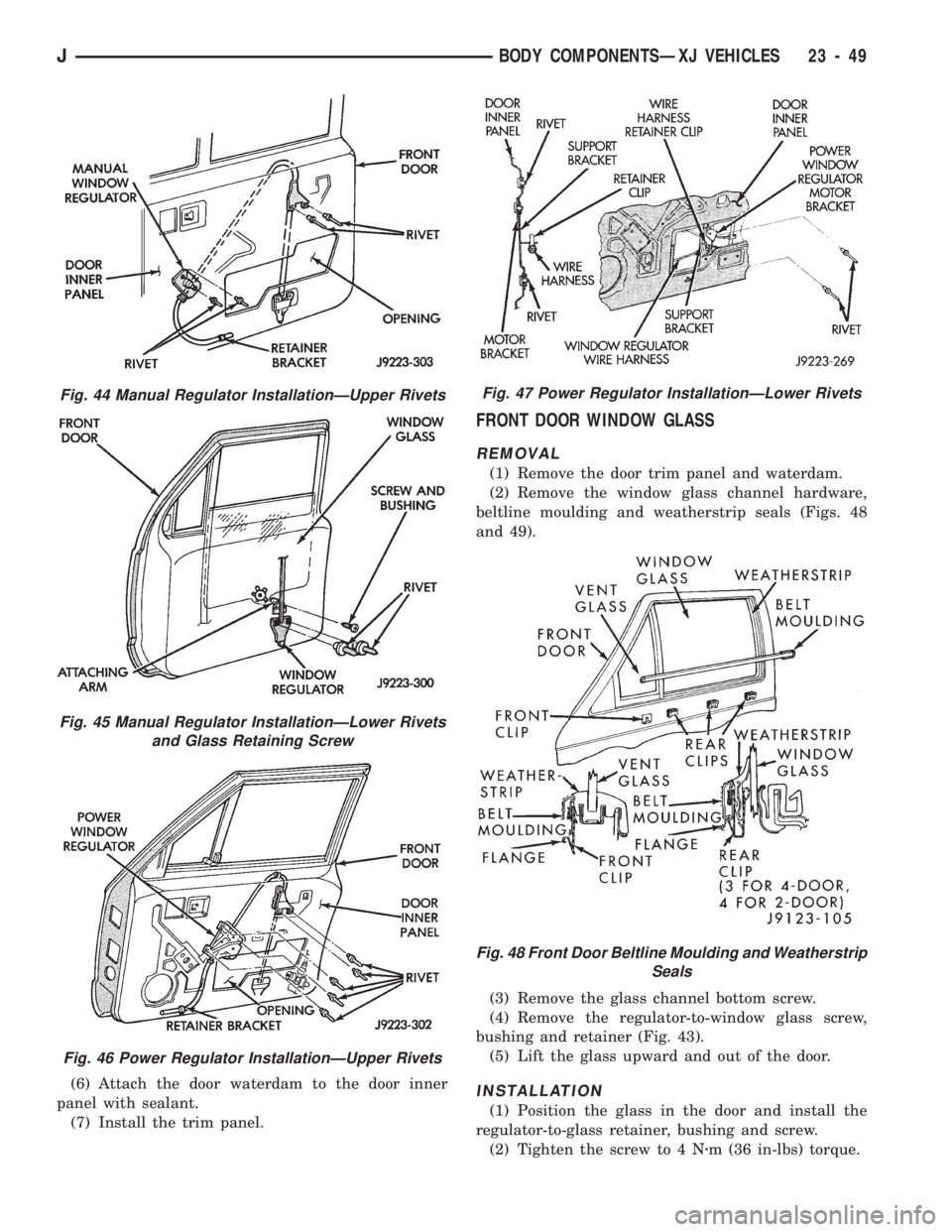 JEEP CHEROKEE 1994 Service Repair Manual (6) Attach the door waterdam to the door inner
panel with sealant.
(7) Install the trim panel.
FRONT DOOR WINDOW GLASS
REMOVAL
(1) Remove the door trim panel and waterdam.
(2) Remove the window glass JEEP CHEROKEE 1994 Service Repair Manual (6) Attach the door waterdam to the door inner
panel with sealant.
(7) Install the trim panel.
FRONT DOOR WINDOW GLASS
REMOVAL
(1) Remove the door trim panel and waterdam.
(2) Remove the window glass