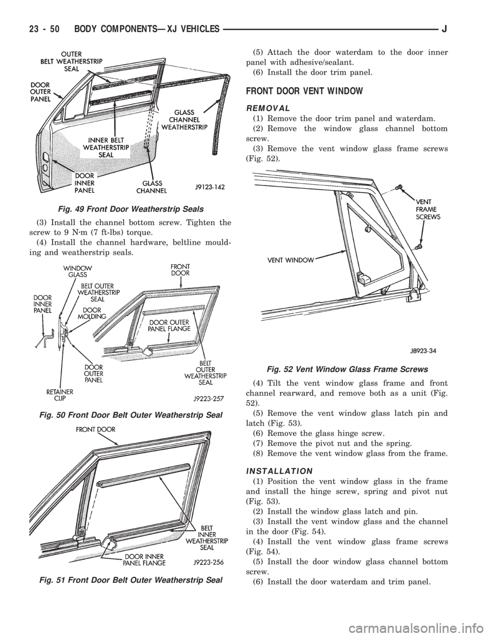 JEEP CHEROKEE 1994 Service Repair Manual (3) Install the channel bottom screw. Tighten the
screw to 9 Nzm (7 ft-lbs) torque.
(4) Install the channel hardware, beltline mould-
ing and weatherstrip seals.(5) Attach the door waterdam to the doo JEEP CHEROKEE 1994 Service Repair Manual (3) Install the channel bottom screw. Tighten the
screw to 9 Nzm (7 ft-lbs) torque.
(4) Install the channel hardware, beltline mould-
ing and weatherstrip seals.(5) Attach the door waterdam to the doo