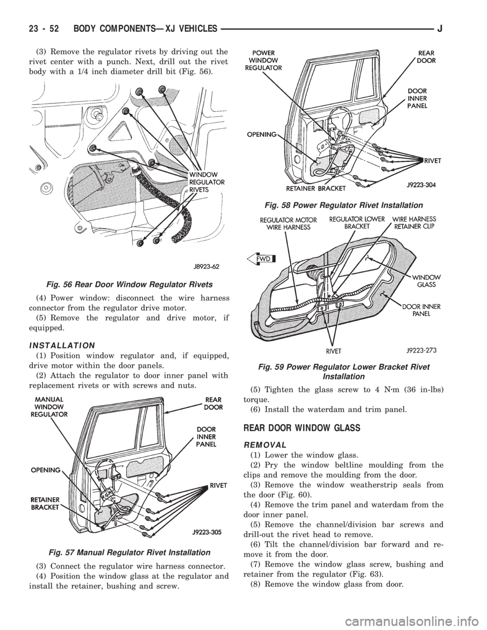 JEEP CHEROKEE 1994 Service Repair Manual (3) Remove the regulator rivets by driving out the
rivet center with a punch. Next, drill out the rivet
body with a 1/4 inch diameter drill bit (Fig. 56).
(4) Power window: disconnect the wire harness JEEP CHEROKEE 1994 Service Repair Manual (3) Remove the regulator rivets by driving out the
rivet center with a punch. Next, drill out the rivet
body with a 1/4 inch diameter drill bit (Fig. 56).
(4) Power window: disconnect the wire harness