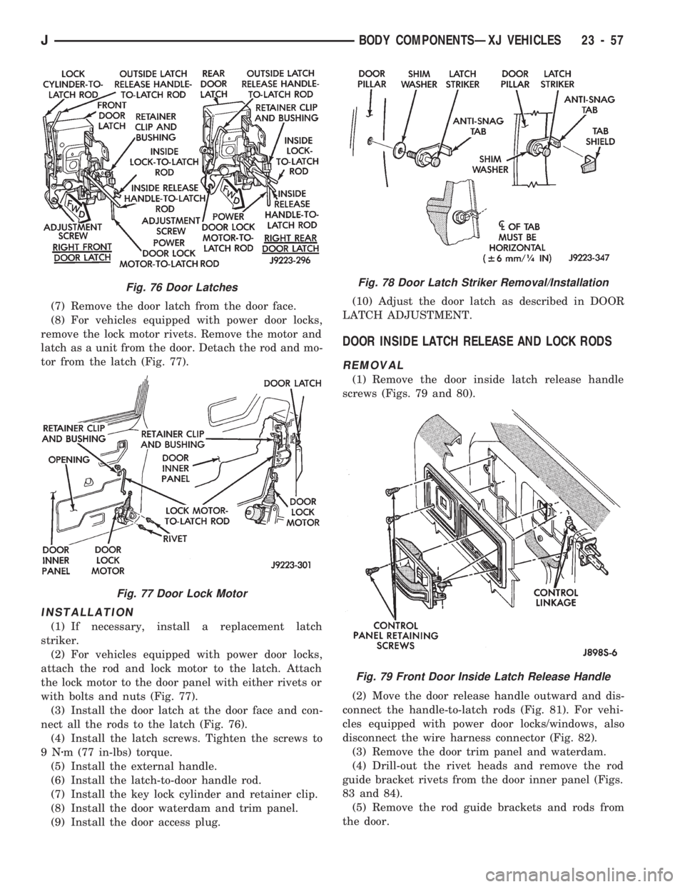 JEEP CHEROKEE 1994 Service Repair Manual (7) Remove the door latch from the door face.
(8) For vehicles equipped with power door locks,
remove the lock motor rivets. Remove the motor and
latch as a unit from the door. Detach the rod and mo-
JEEP CHEROKEE 1994 Service Repair Manual (7) Remove the door latch from the door face.
(8) For vehicles equipped with power door locks,
remove the lock motor rivets. Remove the motor and
latch as a unit from the door. Detach the rod and mo-