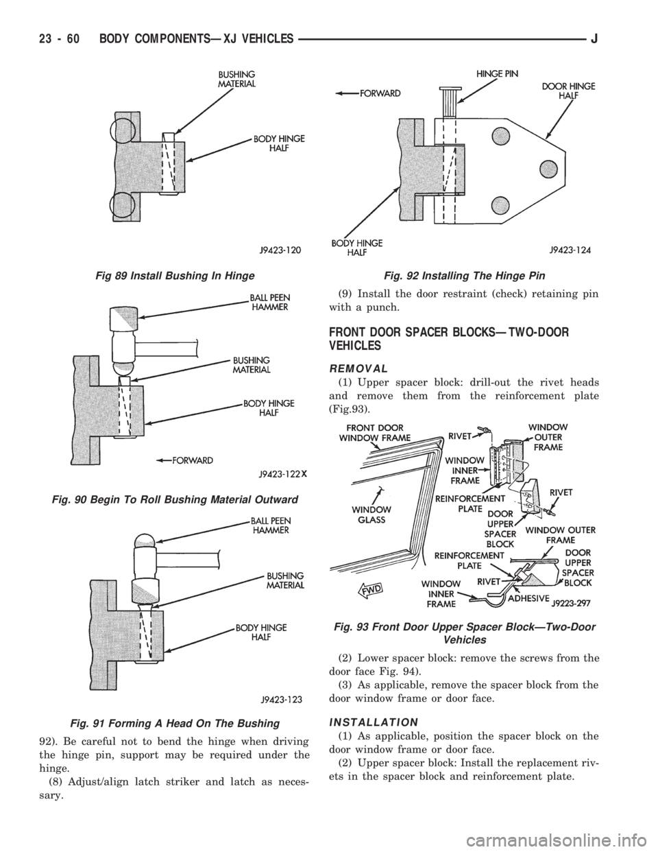 JEEP CHEROKEE 1994 Service Repair Manual 92). Be careful not to bend the hinge when driving
the hinge pin, support may be required under the
hinge.
(8) Adjust/align latch striker and latch as neces-
sary.(9) Install the door restraint (check JEEP CHEROKEE 1994 Service Repair Manual 92). Be careful not to bend the hinge when driving
the hinge pin, support may be required under the
hinge.
(8) Adjust/align latch striker and latch as neces-
sary.(9) Install the door restraint (check