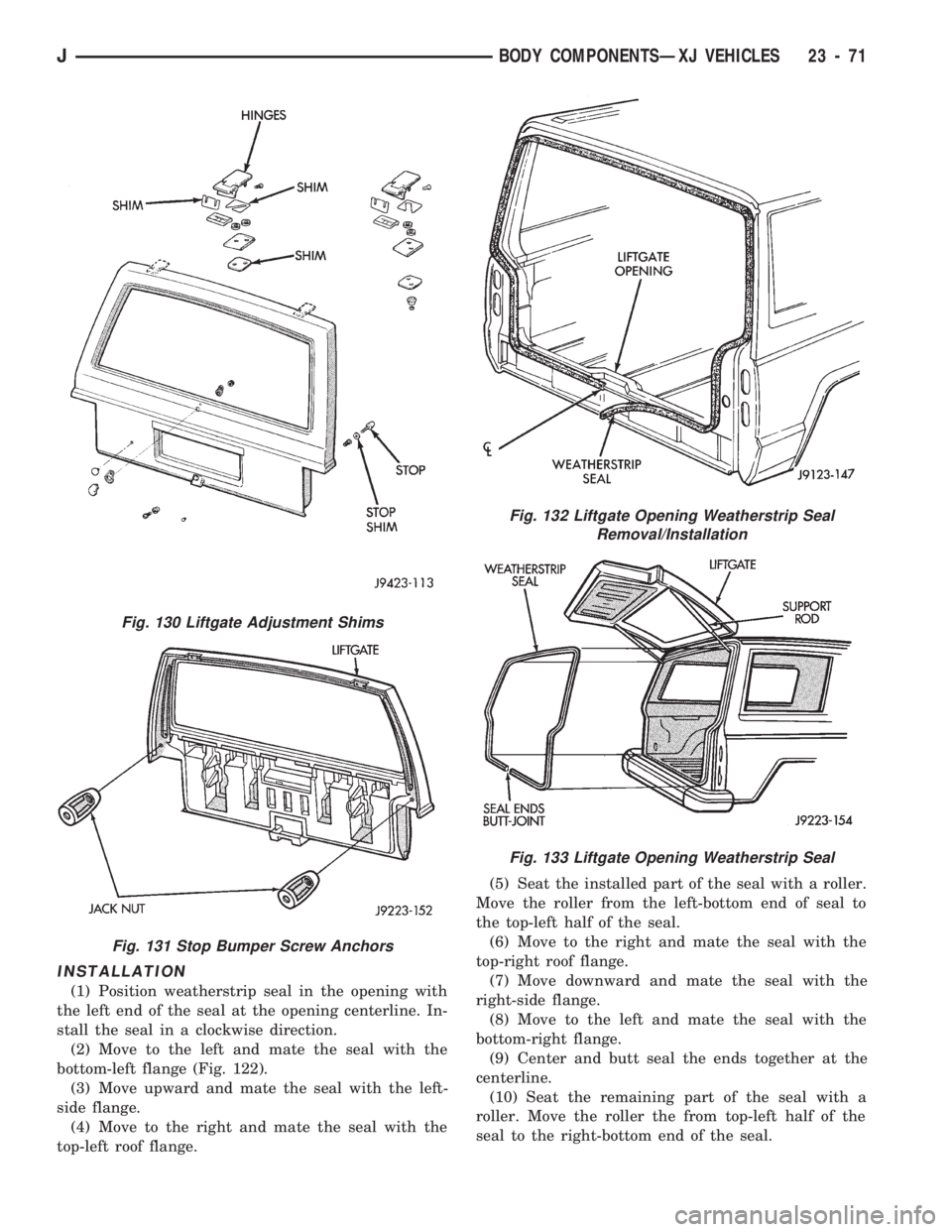 JEEP CHEROKEE 1994 Service Repair Manual INSTALLATION
(1) Position weatherstrip seal in the opening with
the left end of the seal at the opening centerline. In-
stall the seal in a clockwise direction.
(2) Move to the left and mate the seal JEEP CHEROKEE 1994 Service Repair Manual INSTALLATION
(1) Position weatherstrip seal in the opening with
the left end of the seal at the opening centerline. In-
stall the seal in a clockwise direction.
(2) Move to the left and mate the seal