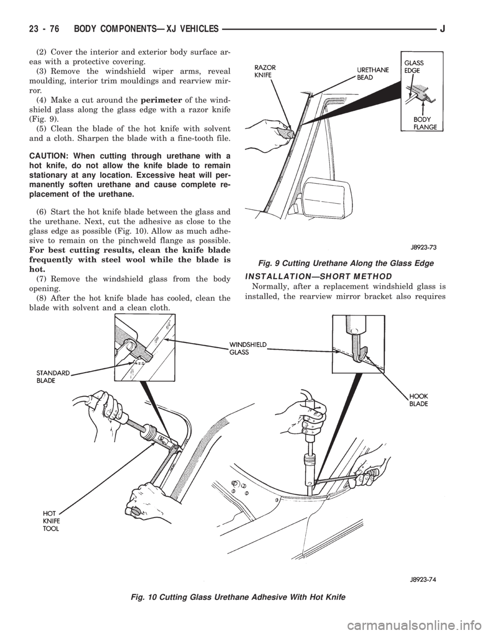 JEEP CHEROKEE 1994  Service Repair Manual (2) Cover the interior and exterior body surface ar-
eas with a protective covering.
(3) Remove the windshield wiper arms, reveal
moulding, interior trim mouldings and rearview mir-
ror.
(4) Make a cu