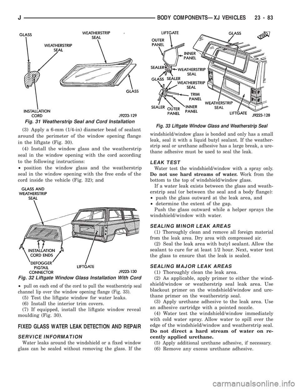 JEEP CHEROKEE 1994  Service Repair Manual (3) Apply a 6-mm (1/4-in) diameter bead of sealant
around the perimeter of the window opening flange
in the liftgate (Fig. 30).
(4) Install the window glass and the weatherstrip
seal in the window ope