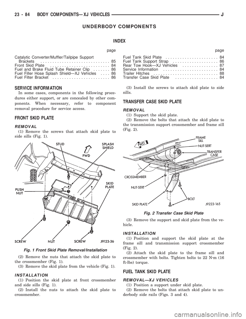 JEEP CHEROKEE 1994  Service Repair Manual UNDERBODY COMPONENTS
INDEX
page page
Catalytic Converter/Muffler/Tailpipe Support
Brackets............................. 85
Front Skid Plate......................... 84
Fuel and Brake Fluid Tube Retain