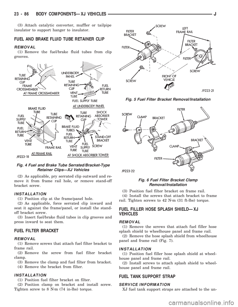 JEEP CHEROKEE 1994  Service Repair Manual (3) Attach catalytic converter, muffler or tailpipe
insulator to support hanger to insulator.
FUEL AND BRAKE FLUID TUBE RETAINER CLIP
REMOVAL
(1) Remove the fuel/brake fluid tubes from clip
grooves.
(