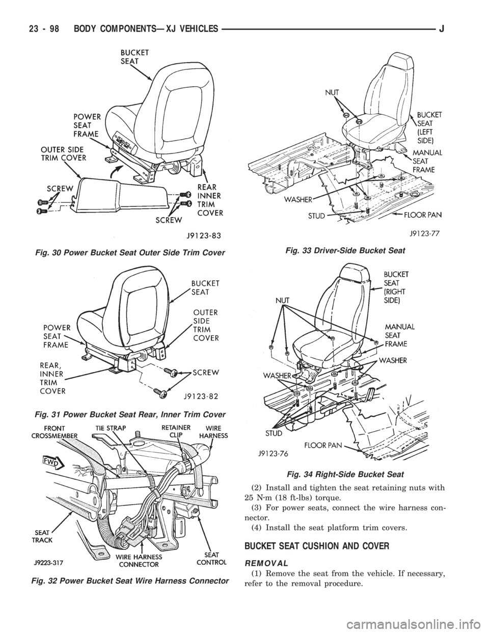 JEEP CHEROKEE 1994  Service Repair Manual (2) Install and tighten the seat retaining nuts with
25 Nzm (18 ft-lbs) torque.
(3) For power seats, connect the wire harness con-
nector.
(4) Install the seat platform trim covers.
BUCKET SEAT CUSHIO