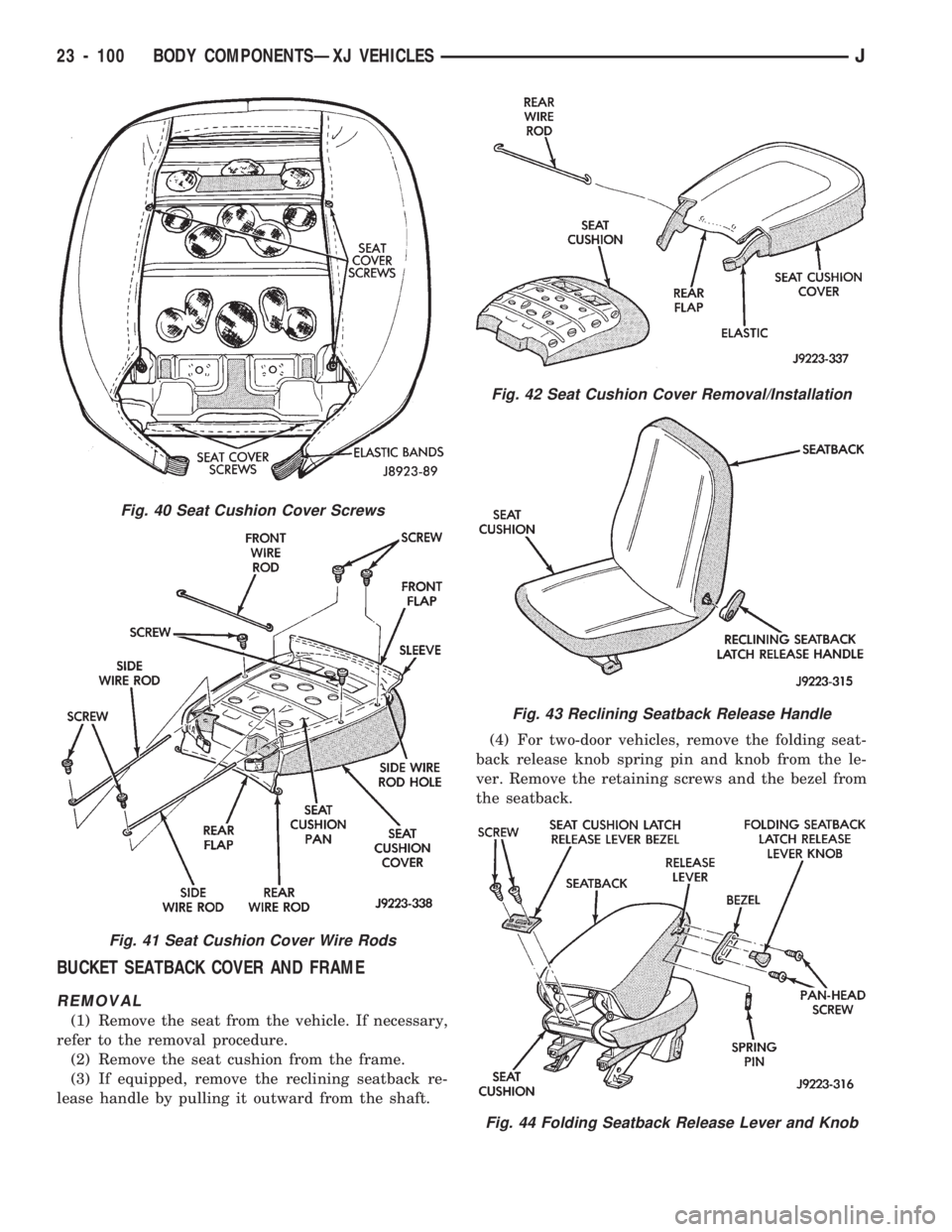 JEEP CHEROKEE 1994  Service Repair Manual BUCKET SEATBACK COVER AND FRAME
REMOVAL
(1) Remove the seat from the vehicle. If necessary,
refer to the removal procedure.
(2) Remove the seat cushion from the frame.
(3) If equipped, remove the recl