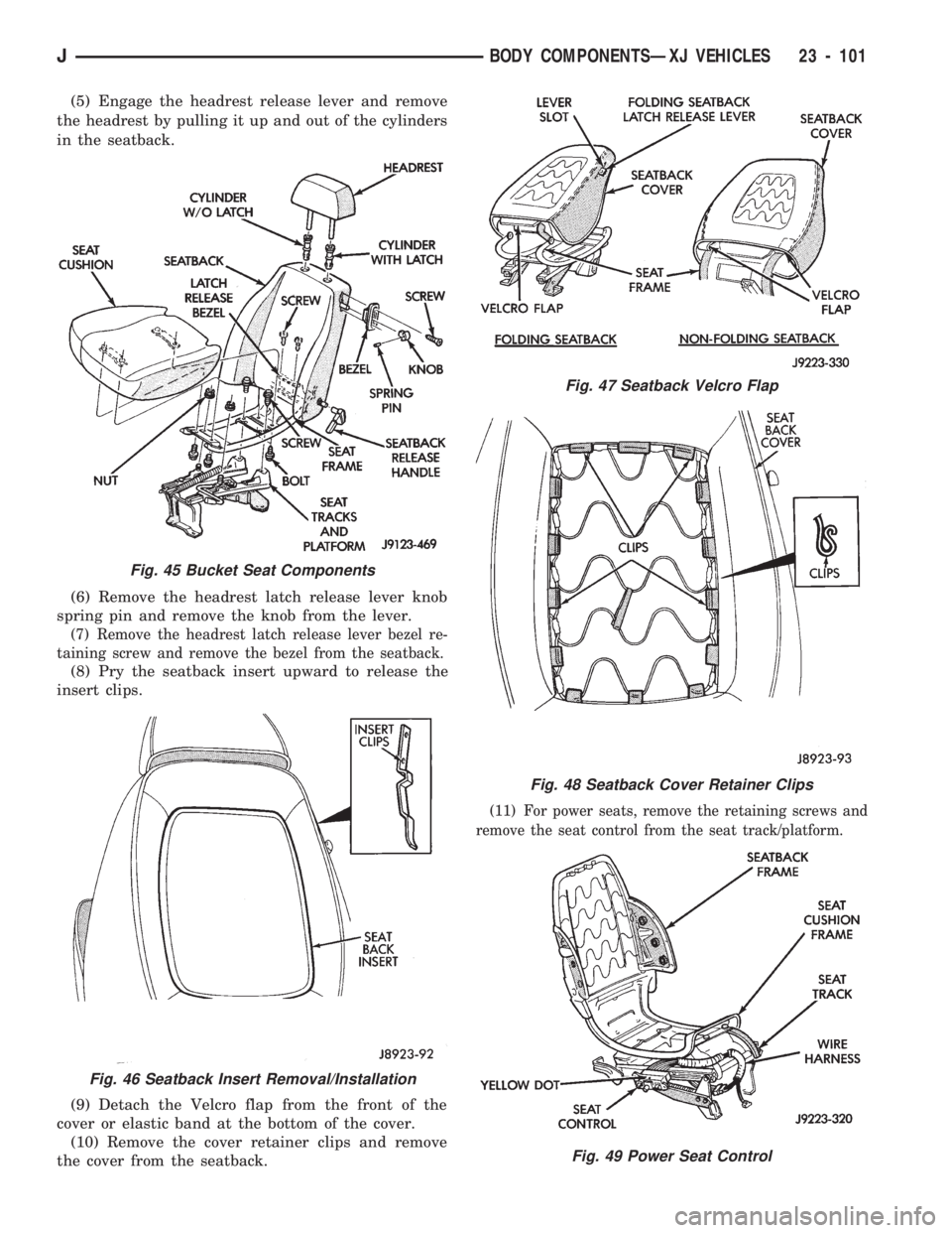 JEEP CHEROKEE 1994  Service Repair Manual (5) Engage the headrest release lever and remove
the headrest by pulling it up and out of the cylinders
in the seatback.
(6) Remove the headrest latch release lever knob
spring pin and remove the knob