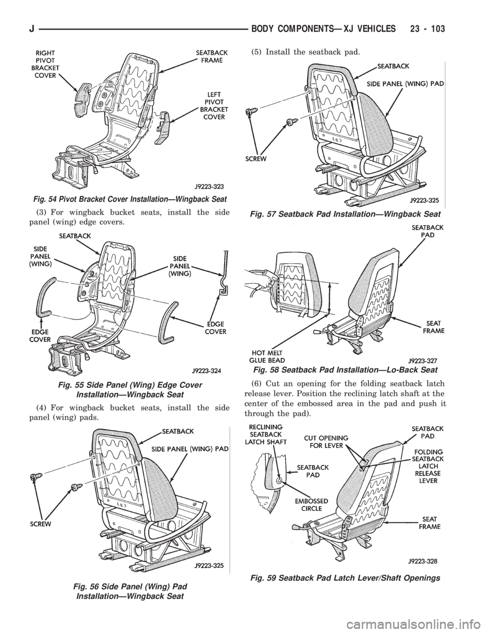 JEEP CHEROKEE 1994  Service Repair Manual (3) For wingback bucket seats, install the side
panel (wing) edge covers.
(4) For wingback bucket seats, install the side
panel (wing) pads.(5) Install the seatback pad.
(6) Cut an opening for the fol