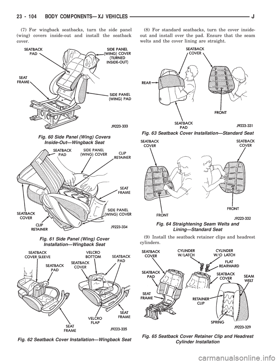 JEEP CHEROKEE 1994  Service Repair Manual (7) For wingback seatbacks, turn the side panel
(wing) covers inside-out and install the seatback
cover.(8) For standard seatbacks, turn the cover inside-
out and install over the pad. Ensure that the