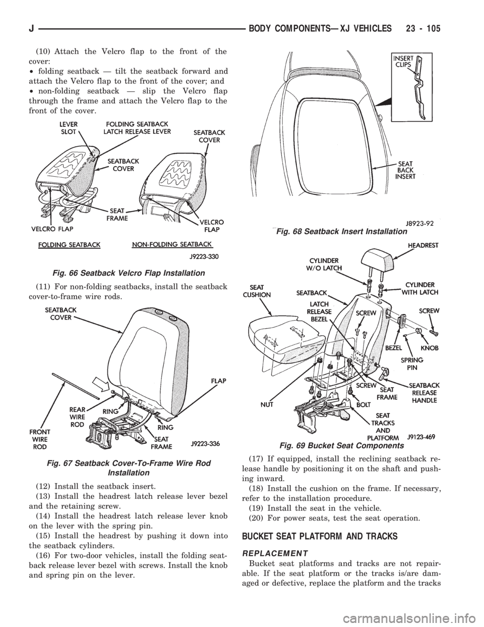 JEEP CHEROKEE 1994  Service Repair Manual (10) Attach the Velcro flap to the front of the
cover:
²folding seatback Ð tilt the seatback forward and
attach the Velcro flap to the front of the cover; and
²non-folding seatback Ð slip the Velc