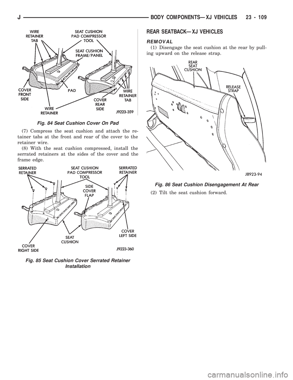 JEEP CHEROKEE 1994  Service Repair Manual (7) Compress the seat cushion and attach the re-
tainer tabs at the front and rear of the cover to the
retainer wire.
(8) With the seat cushion compressed, install the
serrated retainers at the sides 