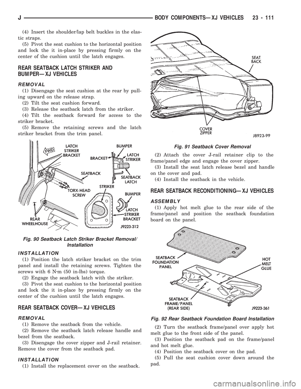 JEEP CHEROKEE 1994  Service Repair Manual (4) Insert the shoulder/lap belt buckles in the elas-
tic straps.
(5) Pivot the seat cushion to the horizontal position
and lock the it in-place by pressing firmly on the
center of the cushion until t