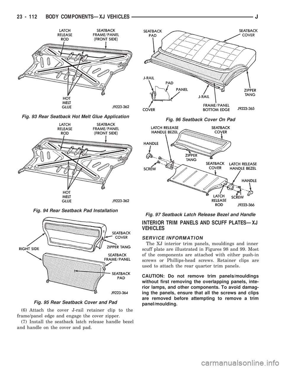 JEEP CHEROKEE 1994  Service Repair Manual (6) Attach the cover J-rail retainer clip to the
frame/panel edge and engage the cover zipper.
(7) Install the seatback latch release handle bezel
and handle on the cover and pad.
INTERIOR TRIM PANELS