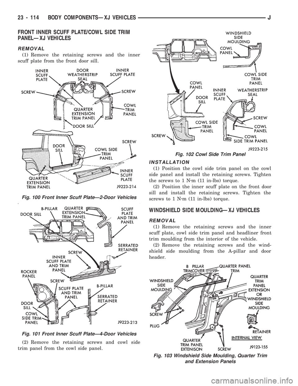JEEP CHEROKEE 1994  Service Repair Manual FRONT INNER SCUFF PLATE/COWL SIDE TRIM
PANELÐXJ VEHICLES
REMOVAL
(1) Remove the retaining screws and the inner
scuff plate from the front door sill.
(2) Remove the retaining screws and cowl side
trim