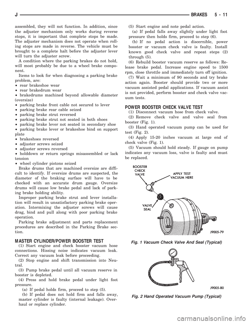 JEEP CHEROKEE 1994  Service Repair Manual assembled, they will not function. In addition, since
the adjuster mechanism only works during reverse
stops, it is important that complete stops be made.
The adjuster mechanism does not operate when 
