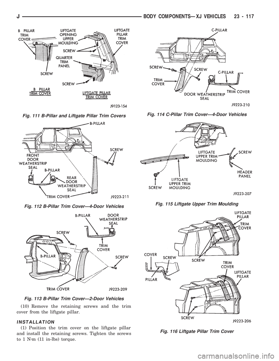 JEEP CHEROKEE 1994 Service Repair Manual (10) Remove the retaining screws and the trim
cover from the liftgate pillar.
INSTALLATION
(1) Position the trim cover on the liftgate pillar
and install the retaining screws. Tighten the screws
to1Nz JEEP CHEROKEE 1994 Service Repair Manual (10) Remove the retaining screws and the trim
cover from the liftgate pillar.
INSTALLATION
(1) Position the trim cover on the liftgate pillar
and install the retaining screws. Tighten the screws
to1Nz