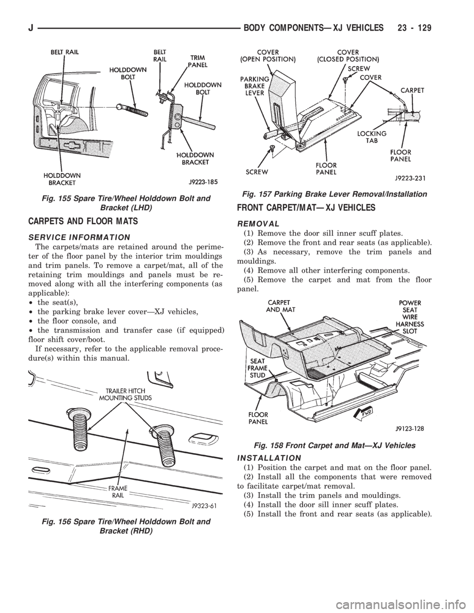 JEEP CHEROKEE 1994 Service Repair Manual CARPETS AND FLOOR MATS
SERVICE INFORMATION
The carpets/mats are retained around the perime-
ter of the floor panel by the interior trim mouldings
and trim panels. To remove a carpet/mat, all of the
re JEEP CHEROKEE 1994 Service Repair Manual CARPETS AND FLOOR MATS
SERVICE INFORMATION
The carpets/mats are retained around the perime-
ter of the floor panel by the interior trim mouldings
and trim panels. To remove a carpet/mat, all of the
re