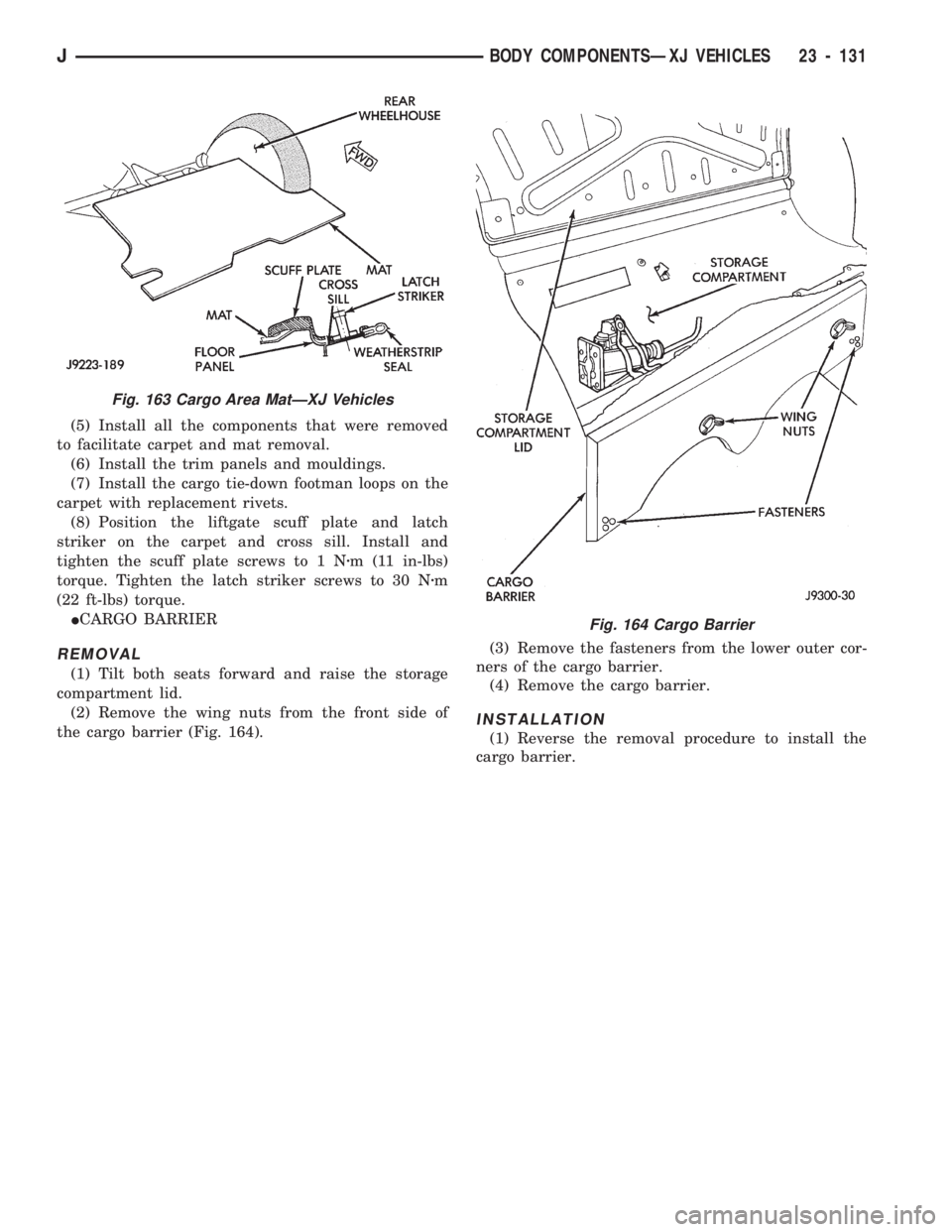 JEEP CHEROKEE 1994 Service Repair Manual (5) Install all the components that were removed
to facilitate carpet and mat removal.
(6) Install the trim panels and mouldings.
(7) Install the cargo tie-down footman loops on the
carpet with replac JEEP CHEROKEE 1994 Service Repair Manual (5) Install all the components that were removed
to facilitate carpet and mat removal.
(6) Install the trim panels and mouldings.
(7) Install the cargo tie-down footman loops on the
carpet with replac