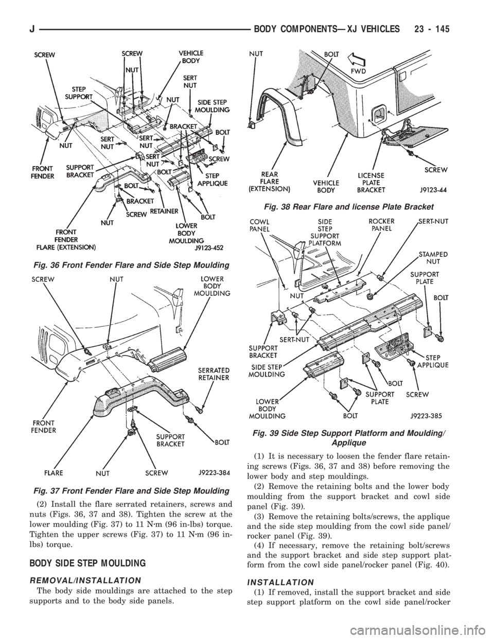 JEEP CHEROKEE 1994 Service Repair Manual (2) Install the flare serrated retainers, screws and
nuts (Figs. 36, 37 and 38). Tighten the screw at the
lower moulding (Fig. 37) to 11 Nzm (96 in-lbs) torque.
Tighten the upper screws (Fig. 37) to 1 JEEP CHEROKEE 1994 Service Repair Manual (2) Install the flare serrated retainers, screws and
nuts (Figs. 36, 37 and 38). Tighten the screw at the
lower moulding (Fig. 37) to 11 Nzm (96 in-lbs) torque.
Tighten the upper screws (Fig. 37) to 1