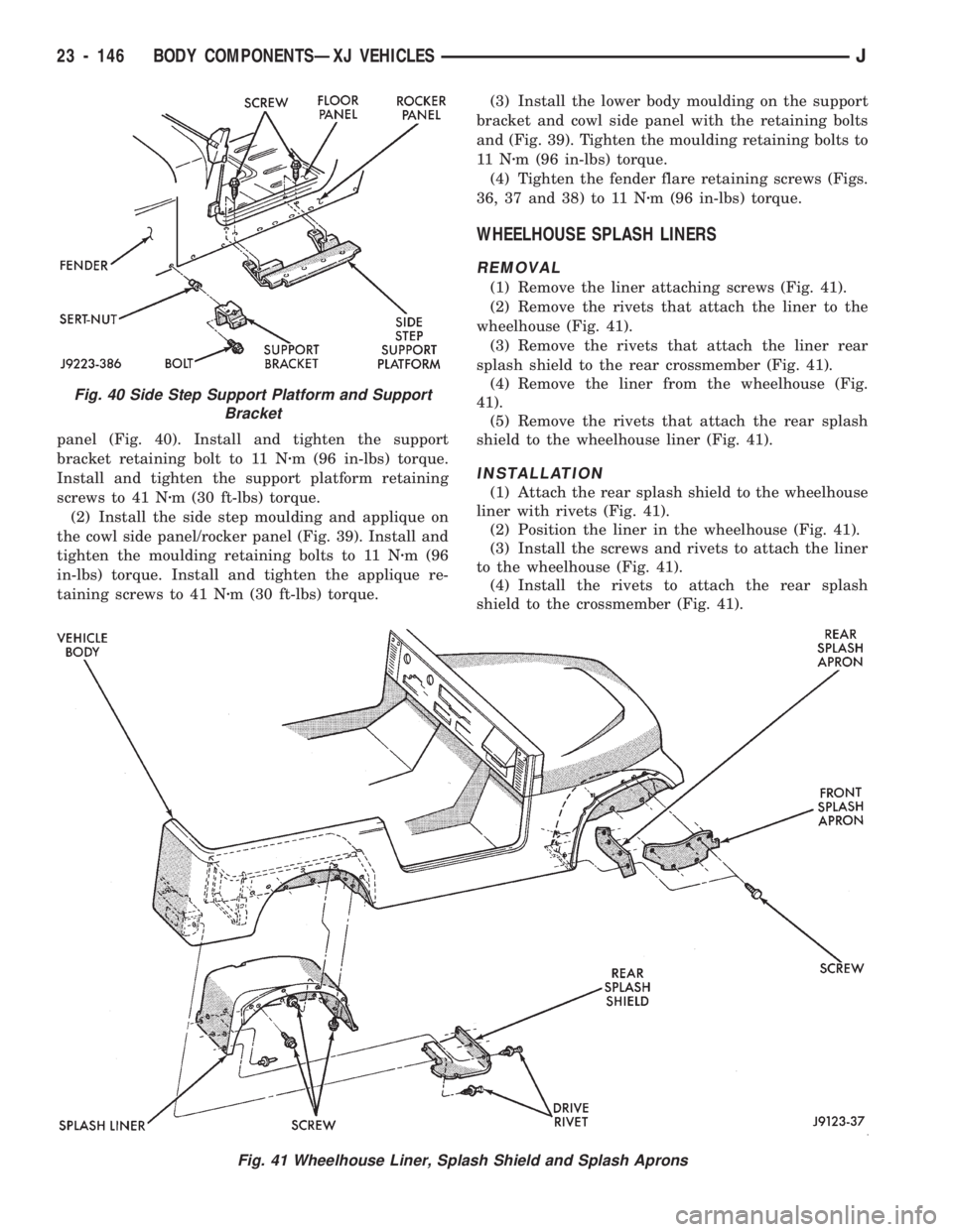 JEEP CHEROKEE 1994 Service Repair Manual panel (Fig. 40). Install and tighten the support
bracket retaining bolt to 11 Nzm (96 in-lbs) torque.
Install and tighten the support platform retaining
screws to 41 Nzm (30 ft-lbs) torque.
(2) Instal JEEP CHEROKEE 1994 Service Repair Manual panel (Fig. 40). Install and tighten the support
bracket retaining bolt to 11 Nzm (96 in-lbs) torque.
Install and tighten the support platform retaining
screws to 41 Nzm (30 ft-lbs) torque.
(2) Instal