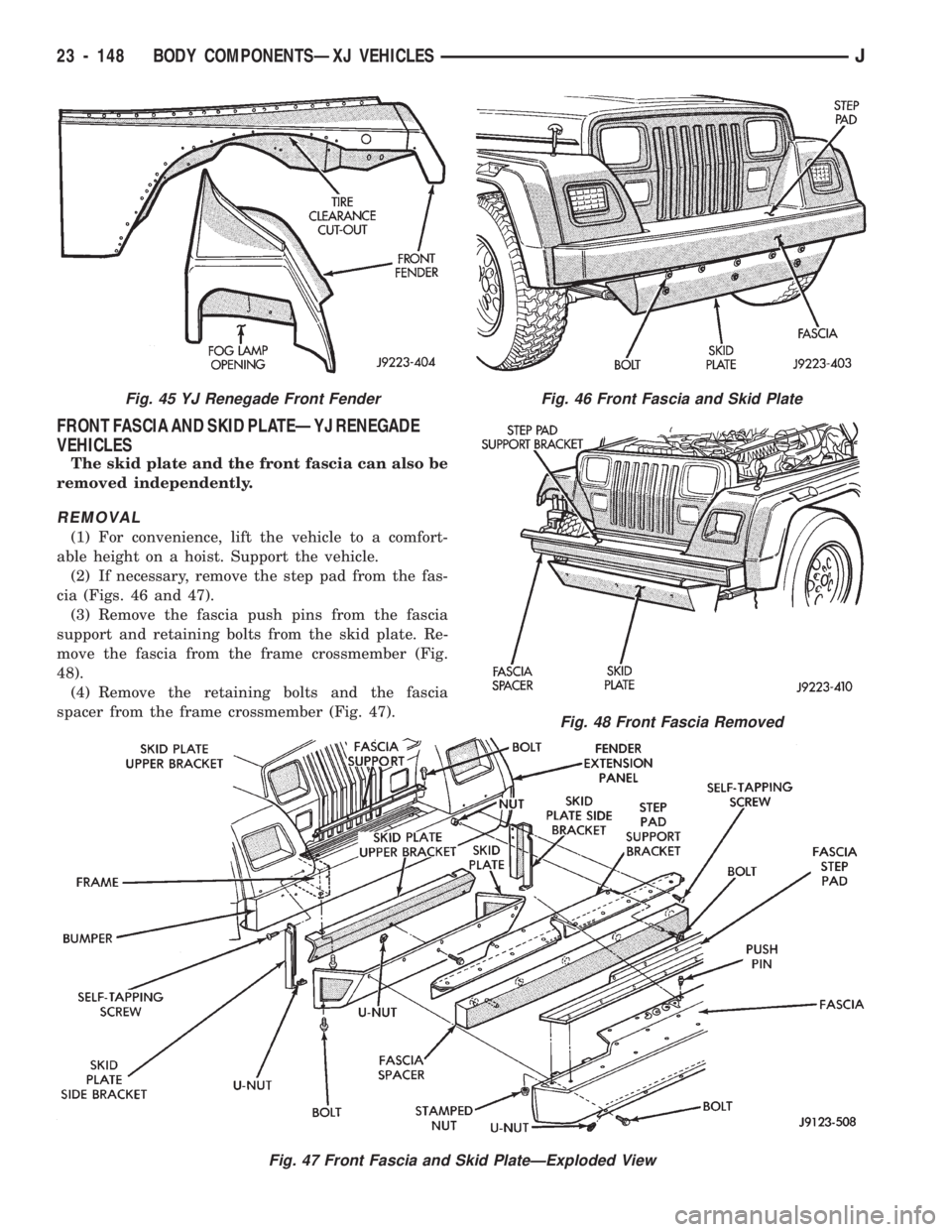 JEEP CHEROKEE 1994 Service Repair Manual FRONT FASCIA AND SKID PLATEÐYJ RENEGADE
VEHICLES
The skid plate and the front fascia can also be
removed independently.
REMOVAL
(1) For convenience, lift the vehicle to a comfort-
able height on a ho JEEP CHEROKEE 1994 Service Repair Manual FRONT FASCIA AND SKID PLATEÐYJ RENEGADE
VEHICLES
The skid plate and the front fascia can also be
removed independently.
REMOVAL
(1) For convenience, lift the vehicle to a comfort-
able height on a ho