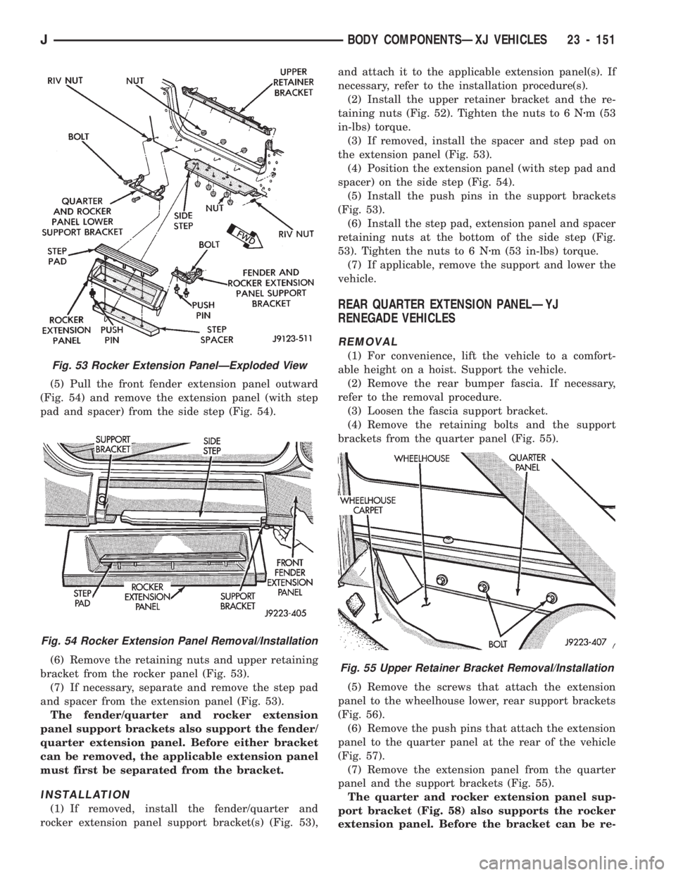 JEEP CHEROKEE 1994 Service Repair Manual (5) Pull the front fender extension panel outward
(Fig. 54) and remove the extension panel (with step
pad and spacer) from the side step (Fig. 54).
(6) Remove the retaining nuts and upper retaining
br JEEP CHEROKEE 1994 Service Repair Manual (5) Pull the front fender extension panel outward
(Fig. 54) and remove the extension panel (with step
pad and spacer) from the side step (Fig. 54).
(6) Remove the retaining nuts and upper retaining
br