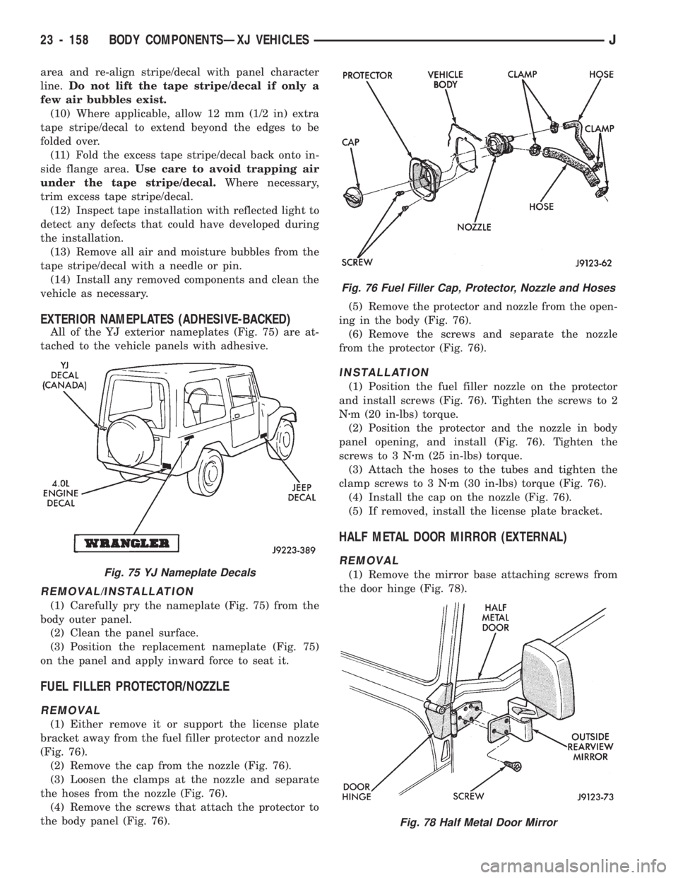JEEP CHEROKEE 1994 Service Repair Manual area and re-align stripe/decal with panel character
line.Do not lift the tape stripe/decal if only a
few air bubbles exist.
(10) Where applicable, allow 12 mm (1/2 in) extra
tape stripe/decal to exten JEEP CHEROKEE 1994 Service Repair Manual area and re-align stripe/decal with panel character
line.Do not lift the tape stripe/decal if only a
few air bubbles exist.
(10) Where applicable, allow 12 mm (1/2 in) extra
tape stripe/decal to exten