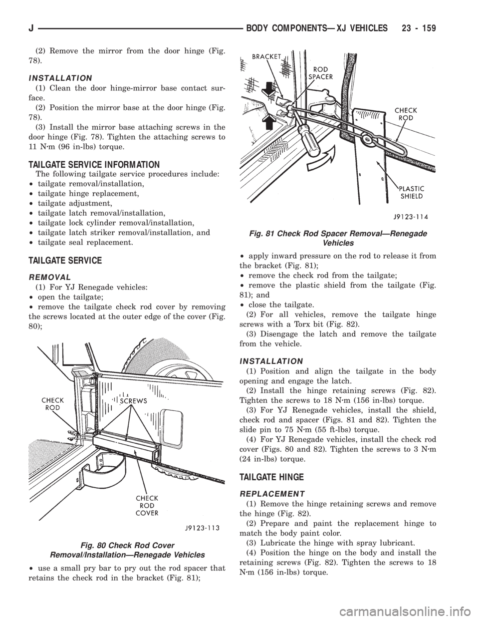 JEEP CHEROKEE 1994 Service Repair Manual (2) Remove the mirror from the door hinge (Fig.
78).
INSTALLATION
(1) Clean the door hinge-mirror base contact sur-
face.
(2) Position the mirror base at the door hinge (Fig.
78).
(3) Install the mirr JEEP CHEROKEE 1994 Service Repair Manual (2) Remove the mirror from the door hinge (Fig.
78).
INSTALLATION
(1) Clean the door hinge-mirror base contact sur-
face.
(2) Position the mirror base at the door hinge (Fig.
78).
(3) Install the mirr