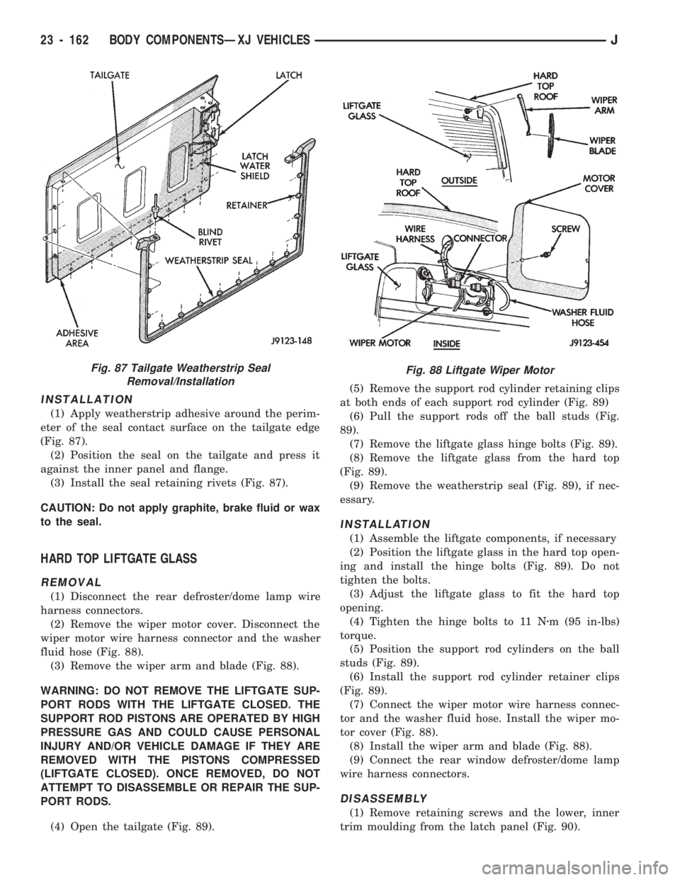 JEEP CHEROKEE 1994 Service Repair Manual INSTALLATION
(1) Apply weatherstrip adhesive around the perim-
eter of the seal contact surface on the tailgate edge
(Fig. 87).
(2) Position the seal on the tailgate and press it
against the inner pan JEEP CHEROKEE 1994 Service Repair Manual INSTALLATION
(1) Apply weatherstrip adhesive around the perim-
eter of the seal contact surface on the tailgate edge
(Fig. 87).
(2) Position the seal on the tailgate and press it
against the inner pan