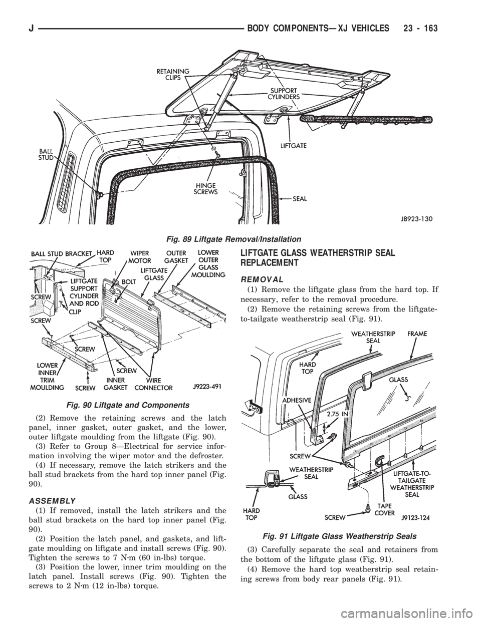 JEEP CHEROKEE 1994 Service Repair Manual (2) Remove the retaining screws and the latch
panel, inner gasket, outer gasket, and the lower,
outer liftgate moulding from the liftgate (Fig. 90).
(3) Refer to Group 8ÐElectrical for service infor- JEEP CHEROKEE 1994 Service Repair Manual (2) Remove the retaining screws and the latch
panel, inner gasket, outer gasket, and the lower,
outer liftgate moulding from the liftgate (Fig. 90).
(3) Refer to Group 8ÐElectrical for service infor-