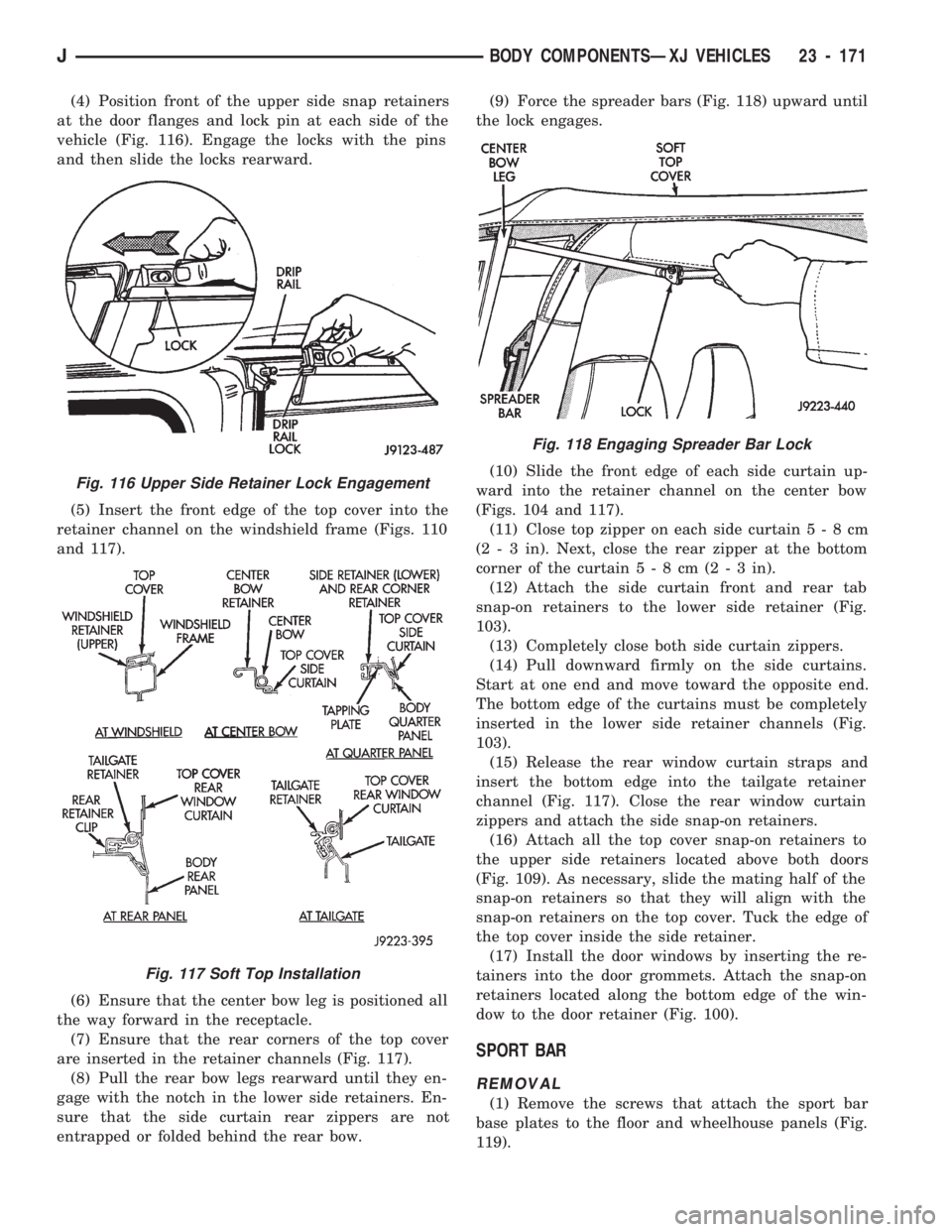 JEEP CHEROKEE 1994 Service Repair Manual (4) Position front of the upper side snap retainers
at the door flanges and lock pin at each side of the
vehicle (Fig. 116). Engage the locks with the pins
and then slide the locks rearward.
(5) Inser JEEP CHEROKEE 1994 Service Repair Manual (4) Position front of the upper side snap retainers
at the door flanges and lock pin at each side of the
vehicle (Fig. 116). Engage the locks with the pins
and then slide the locks rearward.
(5) Inser