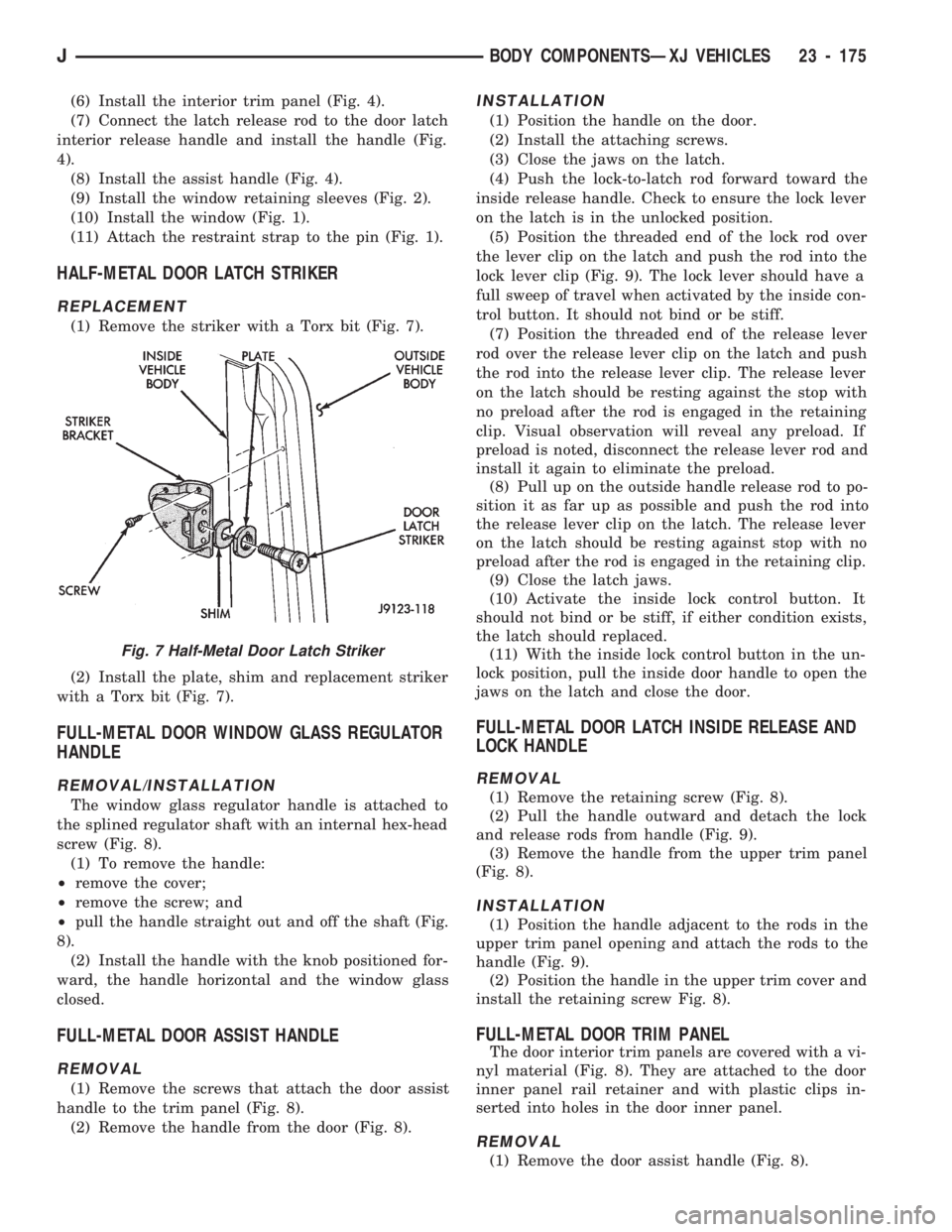 JEEP CHEROKEE 1994 Service Repair Manual (6) Install the interior trim panel (Fig. 4).
(7) Connect the latch release rod to the door latch
interior release handle and install the handle (Fig.
4).
(8) Install the assist handle (Fig. 4).
(9) I JEEP CHEROKEE 1994 Service Repair Manual (6) Install the interior trim panel (Fig. 4).
(7) Connect the latch release rod to the door latch
interior release handle and install the handle (Fig.
4).
(8) Install the assist handle (Fig. 4).
(9) I