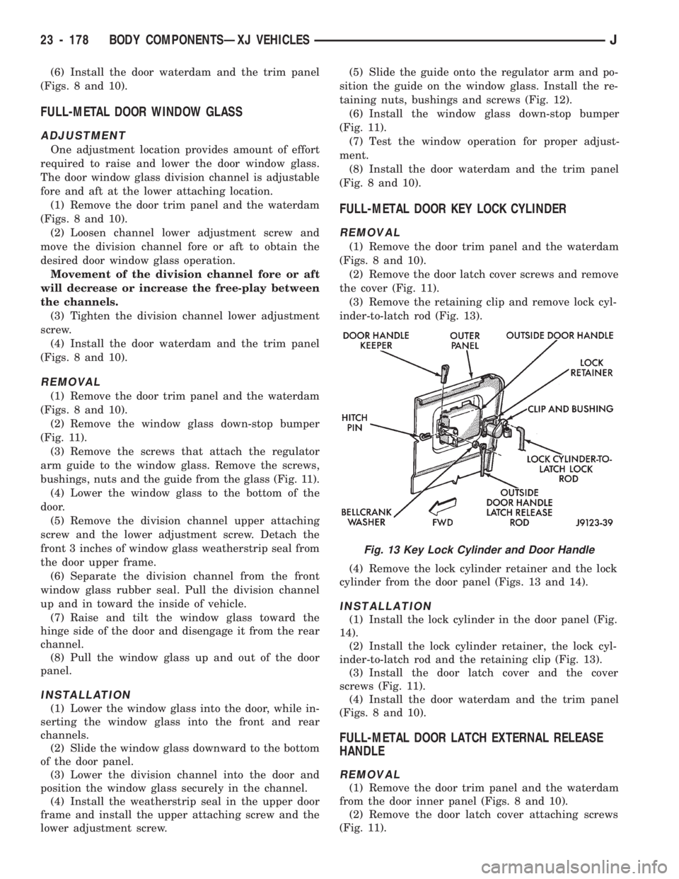 JEEP CHEROKEE 1994 Service Repair Manual (6) Install the door waterdam and the trim panel
(Figs. 8 and 10).
FULL-METAL DOOR WINDOW GLASS
ADJUSTMENT
One adjustment location provides amount of effort
required to raise and lower the door window JEEP CHEROKEE 1994 Service Repair Manual (6) Install the door waterdam and the trim panel
(Figs. 8 and 10).
FULL-METAL DOOR WINDOW GLASS
ADJUSTMENT
One adjustment location provides amount of effort
required to raise and lower the door window