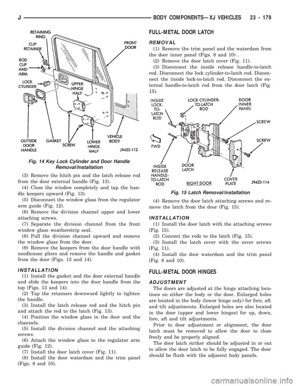 JEEP CHEROKEE 1994 Service Repair Manual (3) Remove the hitch pin and the latch release rod
from the door external handle (Fig. 13).
(4) Close the window completely and tap the han-
dle keepers upward (Fig. 13).
(5) Disconnect the window gla JEEP CHEROKEE 1994 Service Repair Manual (3) Remove the hitch pin and the latch release rod
from the door external handle (Fig. 13).
(4) Close the window completely and tap the han-
dle keepers upward (Fig. 13).
(5) Disconnect the window gla