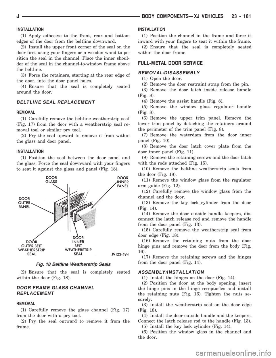 JEEP CHEROKEE 1994 Service Repair Manual INSTALLATION
(1) Apply adhesive to the front, rear and bottom
edges of the door from the beltline downward.
(2) Install the upper front corner of the seal on the
door first using your fingers or a woo JEEP CHEROKEE 1994 Service Repair Manual INSTALLATION
(1) Apply adhesive to the front, rear and bottom
edges of the door from the beltline downward.
(2) Install the upper front corner of the seal on the
door first using your fingers or a woo