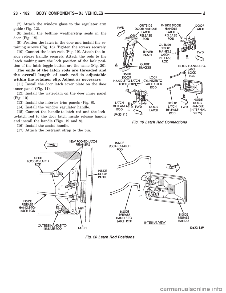 JEEP CHEROKEE 1994 Service Repair Manual (7) Attach the window glass to the regulator arm
guide (Fig. 12).
(8) Install the beltline weatherstrip seals in the
door (Fig. 18).
(9) Position the latch in the door and install the re-
taining scre JEEP CHEROKEE 1994 Service Repair Manual (7) Attach the window glass to the regulator arm
guide (Fig. 12).
(8) Install the beltline weatherstrip seals in the
door (Fig. 18).
(9) Position the latch in the door and install the re-
taining scre