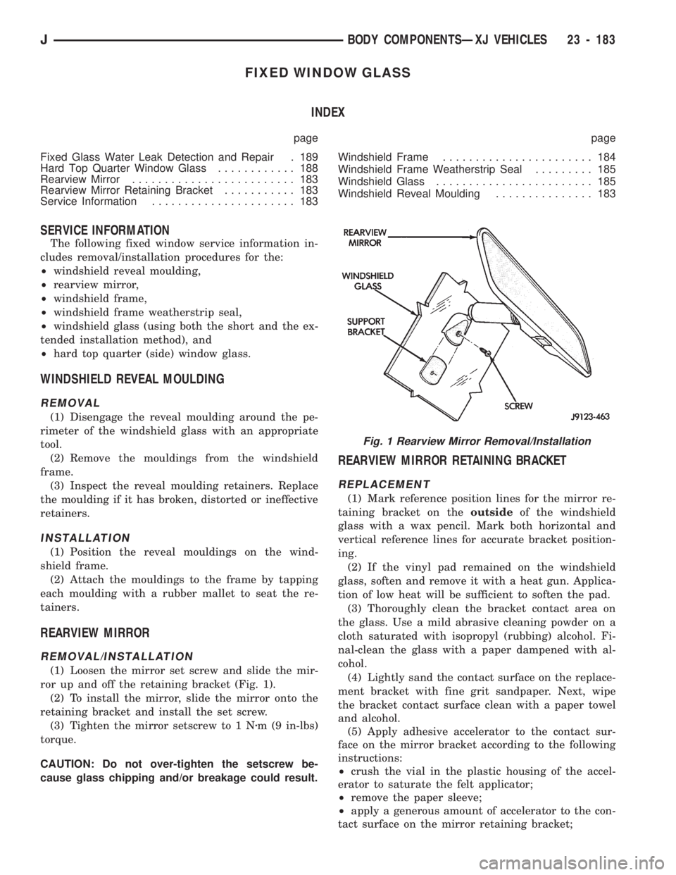 JEEP CHEROKEE 1994 Service Repair Manual FIXED WINDOW GLASS
INDEX
page page
Fixed Glass Water Leak Detection and Repair . 189
Hard Top Quarter Window Glass............ 188
Rearview Mirror......................... 183
Rearview Mirror Retainin JEEP CHEROKEE 1994 Service Repair Manual FIXED WINDOW GLASS
INDEX
page page
Fixed Glass Water Leak Detection and Repair . 189
Hard Top Quarter Window Glass............ 188
Rearview Mirror......................... 183
Rearview Mirror Retainin