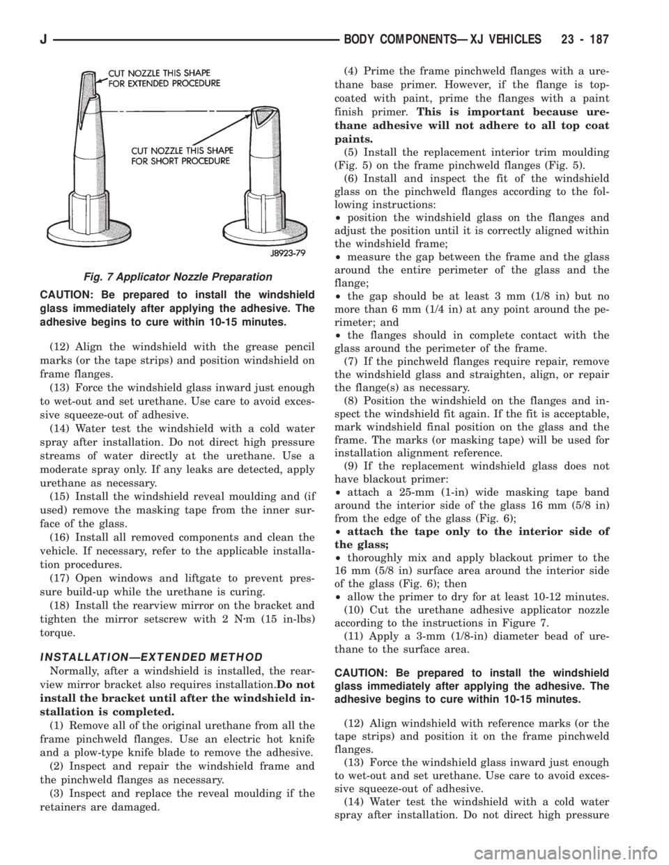 JEEP CHEROKEE 1994 Service Repair Manual CAUTION: Be prepared to install the windshield
glass immediately after applying the adhesive. The
adhesive begins to cure within 10-15 minutes.
(12) Align the windshield with the grease pencil
marks ( JEEP CHEROKEE 1994 Service Repair Manual CAUTION: Be prepared to install the windshield
glass immediately after applying the adhesive. The
adhesive begins to cure within 10-15 minutes.
(12) Align the windshield with the grease pencil
marks (