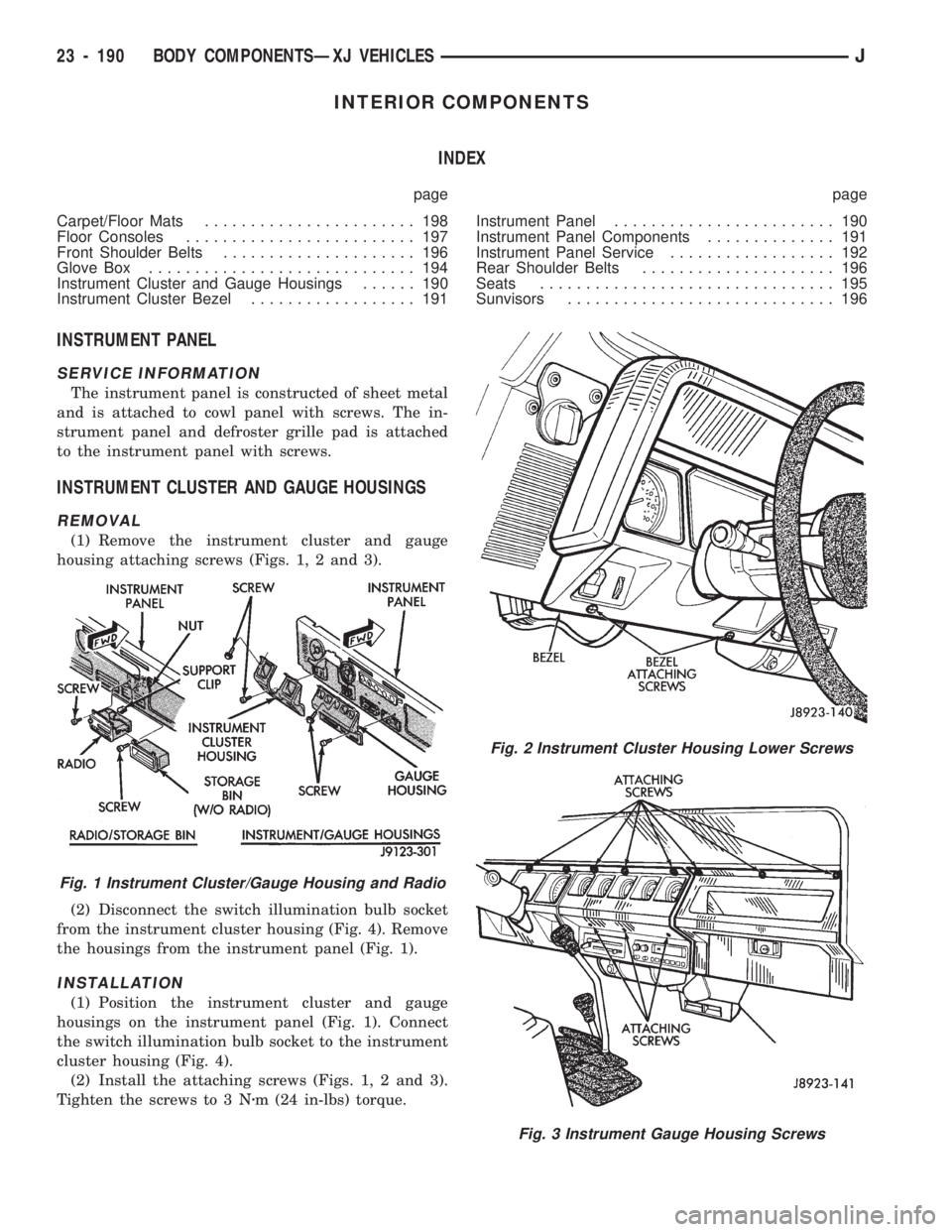 JEEP CHEROKEE 1994 Service Repair Manual INTERIOR COMPONENTS
INDEX
page page
Carpet/Floor Mats....................... 198
Floor Consoles......................... 197
Front Shoulder Belts..................... 196
Glove Box.................... JEEP CHEROKEE 1994 Service Repair Manual INTERIOR COMPONENTS
INDEX
page page
Carpet/Floor Mats....................... 198
Floor Consoles......................... 197
Front Shoulder Belts..................... 196
Glove Box....................