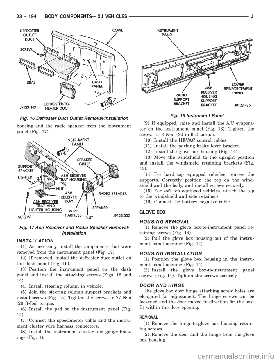JEEP CHEROKEE 1994 Service Repair Manual housing and the radio speaker from the instrument
panel (Fig. 17).
INSTALLATION
(1) As necessary, install the components that were
removed from the instrument panel (Fig. 17).
(2) If removed, install JEEP CHEROKEE 1994 Service Repair Manual housing and the radio speaker from the instrument
panel (Fig. 17).
INSTALLATION
(1) As necessary, install the components that were
removed from the instrument panel (Fig. 17).
(2) If removed, install